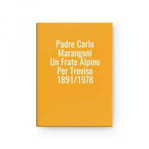 Padre Carlo Marangoni Un Frate Alpino Per Treviso 1891/1978